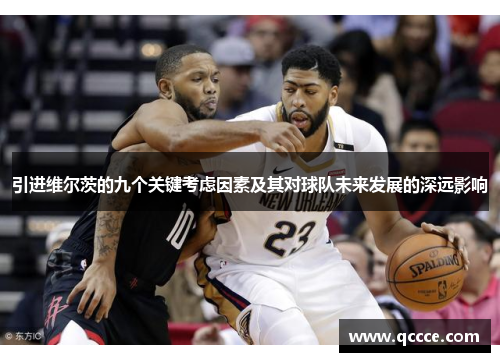引进维尔茨的九个关键考虑因素及其对球队未来发展的深远影响 引进维尔茨的九个关键考虑因素及其对球队未来发展的深远影响